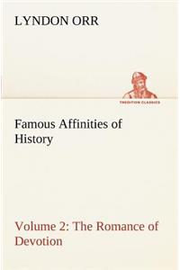 Famous Affinities of History - Volume 2 The Romance of Devotion