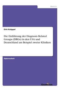 Einführung der Diagnosis Related Groups (DRGs) in den USA und Deutschland am Beispiel zweier Kliniken