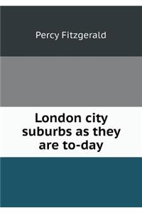 London City Suburbs as They Are To-Day