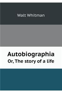 Autobiographia Or, the Story of a Life
