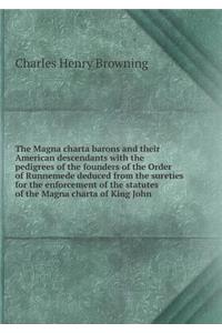 The Magna Charta Barons and Their American Descendants with the Pedigrees of the Founders of the Order of Runnemede Deduced from the Sureties for the Enforcement of the Statutes of the Magna Charta of King John