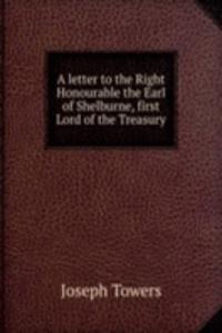 letter to the Right Honourable the Earl of Shelburne, first Lord of the Treasury