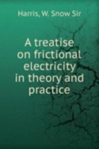 A TREATISE ON FRICTIONAL ELECTRICITY IN