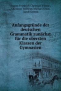 Anfangsgrunde der deutschen Grammatik zunachst fur die obersten Klassen der Gymnasien.