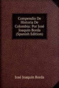 Compendio De Historia De Colombia: Por Jose Joaquin Borda (Spanish Edition)