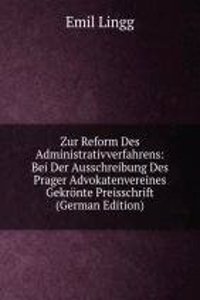 Zur Reform Des Administrativverfahrens: Bei Der Ausschreibung Des Prager Advokatenvereines Gekronte Preisschrift (German Edition)