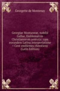 Georgiae Montaneae, nobilis Gallae, Emblematvm Christianorvm centvria: cum eorundem Latina interpretatione = Cent emblemes chrestiens (Latin Edition)