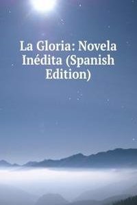 La Gloria: Novela Inedita (Spanish Edition)