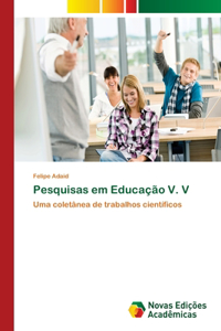 Pesquisas em Educação V. V