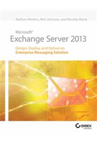 Microsoft Exchange Server 2013: Design, Deploy, And Deliver An Enterprise Messaging Solution