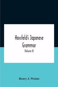 Hossfeld'S Japanese Grammar, Comprising A Manual Of The Spoken Language In The Roman Character, Together With Dialogues On Several Subjects And Two Vocabularies Of Useful Words; And Appendix (Volume Ii)