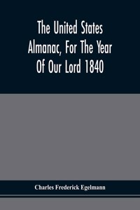 The United States Almanac, For The Year Of Our Lord 1840