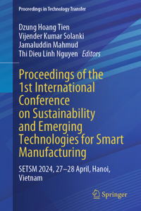 Proceedings of the 1st International Conference on Sustainability and Emerging Technologies for Smart Manufacturing: Setsm 2024, 27-28 April, Hanoi, Vietnam