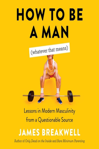 How to Be a Man (Whatever That Means)