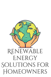 Renewable Energy Solutions for Homeowners