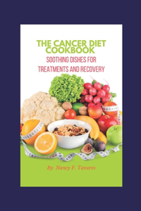 Cancer Diet Cookbook: Soothing Dishes for Treatments and Recovery