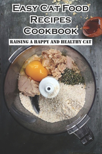 Easy Cat Food Recipes Cookbook Raising A Happy And Healthy Cat