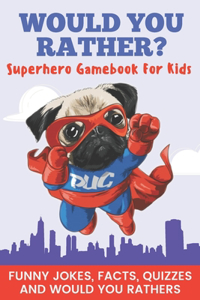 Would You Rather? Superhero Gamebook For Kids Funny Jokes, Facts, Quizzes, and Would You Rather
