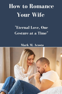 How to Romance Your Wife