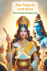 Tales of Lord Shiva; Shiva and Annapurna