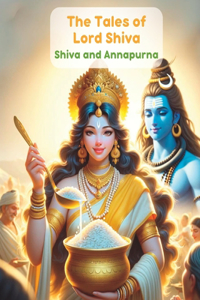 The Tales of Lord Shiva; Shiva and Annapurna
