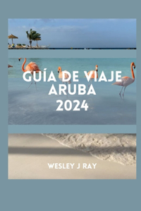 Guía de Viaje Aruba: Descubra excelentes playas, itinerarios, tesoros escondidos, cocina, cultura, aventuras y cosas para hacer