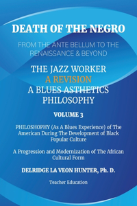 Volume 3: Death of The Negro From The Ante Bellum To The Renaissance & Beyond: An African American Experience In The Development of Black Popular Culture: The