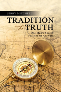 Tradition To Truth: One Man's Search For Honest Answers