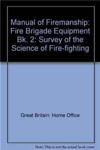 Manual of Firemanship: Fire Brigade Equipment Bk. 2: Survey of the Science of Fire-fighting