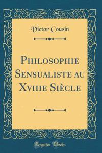 Philosophie Sensualiste Au Xviiie Siï¿½cle (Classic Reprint)