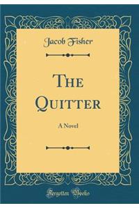 The Quitter: A Novel (Classic Reprint)