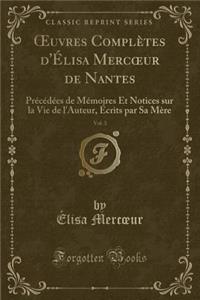 Oeuvres Completes D'Elisa Mercoeur de Nantes, Vol. 3: Precedees de Memoires Et Notices Sur La Vie de L'Auteur, Ecrits Par Sa Mere (Classic Reprint)