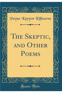The Skeptic, and Other Poems (Classic Reprint)
