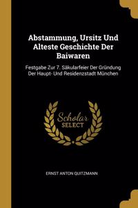 Abstammung, Ursitz Und Alteste Geschichte Der Baiwaren: Festgabe Zur 7. Säkularfeier Der Gründung Der Haupt- Und Residenzstadt München