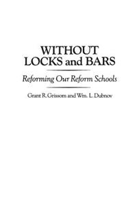 Without Locks and Bars: Reforming Our Reform Schools