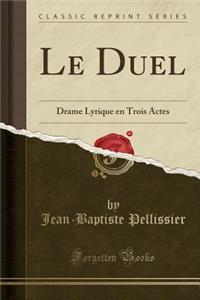 Le Duel: Drame Lyrique En Trois Actes (Classic Reprint)