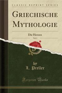 Griechische Mythologie, Vol. 2: Die Heroen (Classic Reprint)