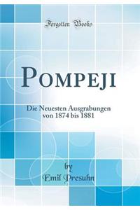 Pompeji: Die Neuesten Ausgrabungen Von 1874 Bis 1881 (Classic Reprint)