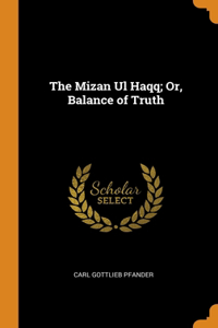 The Mizan Ul Haqq; Or, Balance of Truth