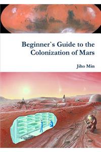 Beginner`s Guide to the Colonization of Mars