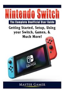 Nintendo Switch The Complete Unofficial User Guide
