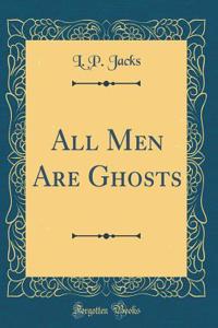 All Men Are Ghosts (Classic Reprint)