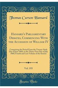 Hansard's Parliamentary Debates, Commencing With the Accession of William IV, Vol. 193: Comprising the Period From the Twenty-Sixth Day of June 1868, to the Thirty-First Day of July 1868; Fourth and Last Volume of the Session (Classic Reprint)