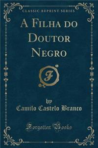 A Filha Do Doutor Negro (Classic Reprint)
