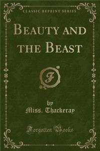 Beauty and the Beast (Classic Reprint)
