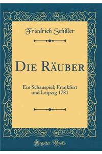 Die Rï¿½uber: Ein Schauspiel; Frankfurt Und Leipzig 1781 (Classic Reprint)