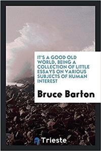 It's a good old world, being a collection of little essays on various subjects of human interest
