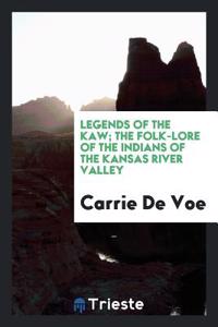 Legends of the Kaw; the folk-lore of the Indians of the Kansas River Valley