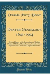 Dexter Genealogy, 1641-1904: Being a History of the Descendants of Richard Dexter of Malden, Massachusetts, from the Notes of John Haven Dexter and Original Researches (Classic Reprint)