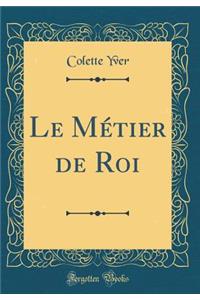 Le Mï¿½tier de Roi (Classic Reprint)